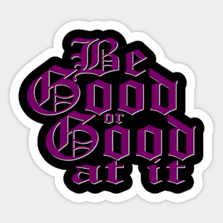 Be good or good at it Sticker